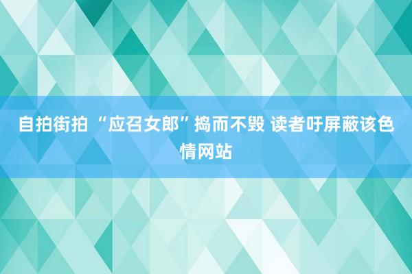 自拍街拍 “应召女郎”捣而不毁 读者吁屏蔽该色情网站